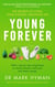 Young Forever - THE SUNDAY TIMES BESTSELLER - reverse disease, ease pain and renew energy