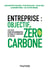 Entreprise : objectif zéro carbone - Les clés d'une décarbonation efficace et créatrice de valeur