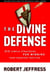 The Divine Defense - Six Simple Strategies for Winning Your Greatest Battles