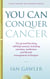 You Can Conquer Cancer - The ground-breaking self-help manual including nutrition, meditation and lifestyle management techniques