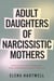 Adult Daughters of Narcissistic Mothers: Healing Emotional Abuse, Rebuilding Self-Worth, and Breaking the Traumatic Family Cycle
