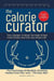 The Calorie Curator: Tiny Changes To Break The Habit Of Bad Food Choices And Fuel Your Dream Life