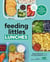 Feeding Littles Lunches - 75+ No-Stress Lunches Everyone Will Love: Meal Planning for Kids