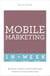 Mobile Marketing In A Week - Build The Ultimate Mobile Marketing System In Seven Simple Steps