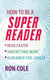 How To Be A Super Reader - Read faster, understand more, remember for longer