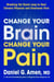 Change Your Brain, Change Your Pain - Breaking the Doom Loop to Heal Chronic Physical and Emotional Pain