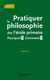 Pratiquer la philosophie dès l'école primaire - Pourquoi ? Comment ? - Pourquoi ? Comment ?