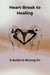 Heartbreak to Healing: A Guide to Moving On