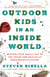 Outdoor Kids in an Inside World - Getting Your Family Out of the House and Radically Engaged with Nature