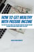 How To Get Wealthy with Passive Income! The Step-By-Step Guide For Creating Multiple Passive Income Streams And Make Money While You Sleep