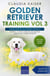 Golden Retriever Training Vol 3 – Taking care of your Golden Retriever: Nutrition, common diseases and general care of your Golden Retriever - Golden Retriever Training, #3