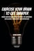 Exercise Your Brain To Get Sharper! Brain Exercises and Other Methods for Improving Intelligence, Dedication, and Inspiration