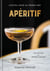 Apéritif - Cocktail Hour the French Way: A Recipe Book