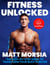 Fitness Unlocked - The step-by-step guide to transform your body forever by building muscle and losing fat - The Only Training Manual You Will Ever Need