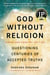 God Without Religion - Questioning Centuries of Accepted Truths