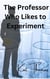 The Professor Who Likes to Experiment
