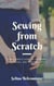 Sewing from Scratch: A Beginner's Guide to Patterns, Techniques, and Personal Style