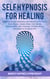 Self-Hypnosis for Healing: Subliminal Guided Meditation and Affirmations to Prevent Panic Attacks, Relieve Stress, Reduce Anxiety, Stop Insomnia, Eliminate Worry, Depression & Emotional Pain