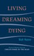 Living, Dreaming, Dying - Wisdom for Everyday Life from the Tibetan Book of the Dead