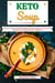 Keto Soup: Discover 30 Easy to Follow Ketogenic Cookbook Recipes for Your Low Carb Diet Gluten Free to Maximize Your Weight Loss