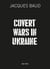 Covert Wars in Ukraine