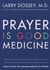 Prayer Is Good Medicine - How to Reap the Healing Benefits of Prayer