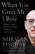 When You Greet Me I Bow - Notes and Reflections from a Life in Zen