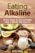 Eating Alkaline: 50 Easy Recipes for Clean and Healthy Eating to Naturally Trim Excess Fat - Eating Clean