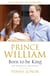 Prince William: Born to be King - An intimate portrait