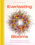 Everlasting Blooms - 25+ floristry projects to bring the magic of dried flowers into your home