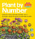 Plant by Number - Design Your Dream Garden with 24 Easy, Step-by-Step Planting Plans
