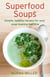 Superfood Soups - Simple, healthy recipes for your soup-making machine