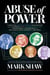 Abuse of Power - Connecting Robert Kennedy's Assassination with the Murders of JFK and Dorothy Kilgallen Exposes Who Was Responsible and Why Sirhan Sirhan Deserves a New Trial