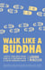 Walk Like a Buddha - Even if Your Boss Sucks, Your Ex Is Torturing You, and You're Hungover Again
