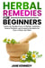 Herbal Remedies for Beginners Unlock the Healing Powers of Holistic Antibiotics, Natural Medicine, and Forgotten Herbalism for Peace of Body and Mind