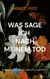 Was sage ich nach meinem Tod - Anregungen für eine sinnvolle Nachrede
