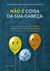 Não é coisa da sua cabeça - O que você precisa saber sobre ansiedade, depressão e outros transtornos emocionais...
