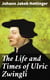 The Life and Times of Ulric Zwingli