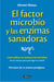 El factor microbio y las enzimas sanadoras - Cómo utilizar las enzimas y los microbios de tu cuerpo para proteger tu salud