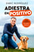 Adiestra en positivo - Guía completa para educar a tu perro desde cero