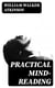 Practical Mind-Reading - A Course of Lessons on Thought-Transference, Telepathy, Mental-Currents, Mental Rapport, &c