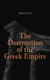 The Destruction of the Greek Empire - The Story of the Capture of Constantinople by the Turks