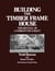 Building the Timber Frame House - The Revival of a Forgotten Craft