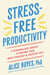 Stress-Free Productivity - A Personalised Toolkit to Become Your Most Efficient, Creative Self