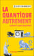 La quantique autrement. Garanti sans équation !