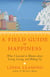 A Field Guide to Happiness - What I Learned in Bhutan about Living, Loving, and Waking Up