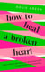 How to Heal a Broken Heart - From Rock Bottom to Reinvention (via ugly crying on the bathroom floor)