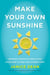 Make Your Own Sunshine - Inspiring Stories of People Who Find Light in Dark Times