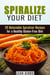 Spiralize Your Diet: 20 Delectable Spiralizer Recipes for a Healthy Gluten-Free Diet - Vegan & Weight Loss