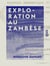 Exploration au Zambèse - Situation géographique et aspect du pays, flore, faune, habitants, pathologie, hygiène - Rapport adressé à la Société des fondateurs de la Compagnie générale du Zambèze